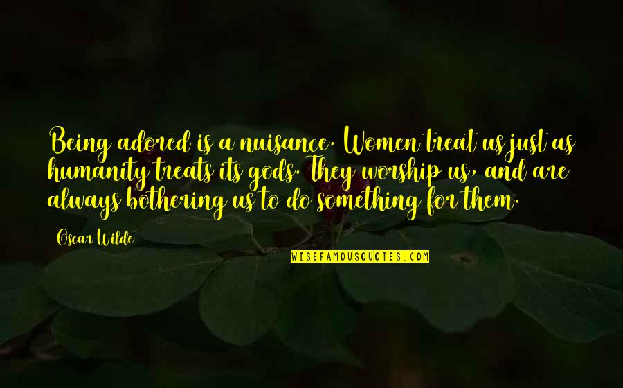 Bothering Quotes By Oscar Wilde: Being adored is a nuisance. Women treat us