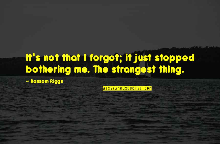 Bothering Quotes By Ransom Riggs: It's not that I forgot; it just stopped
