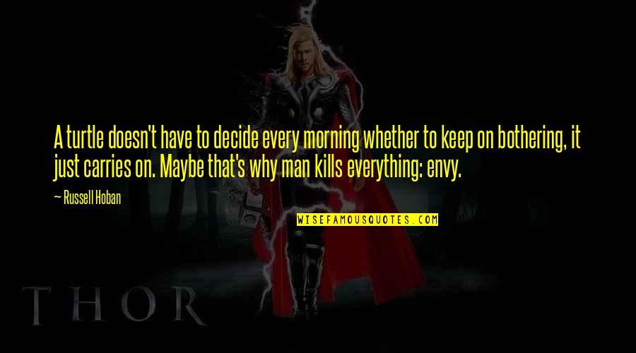 Bothering Quotes By Russell Hoban: A turtle doesn't have to decide every morning