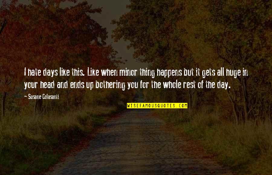 Bothering Quotes By Susane Colasanti: I hate days like this. Like when minor