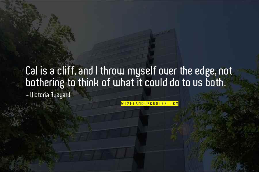 Bothering Quotes By Victoria Aveyard: Cal is a cliff, and I throw myself