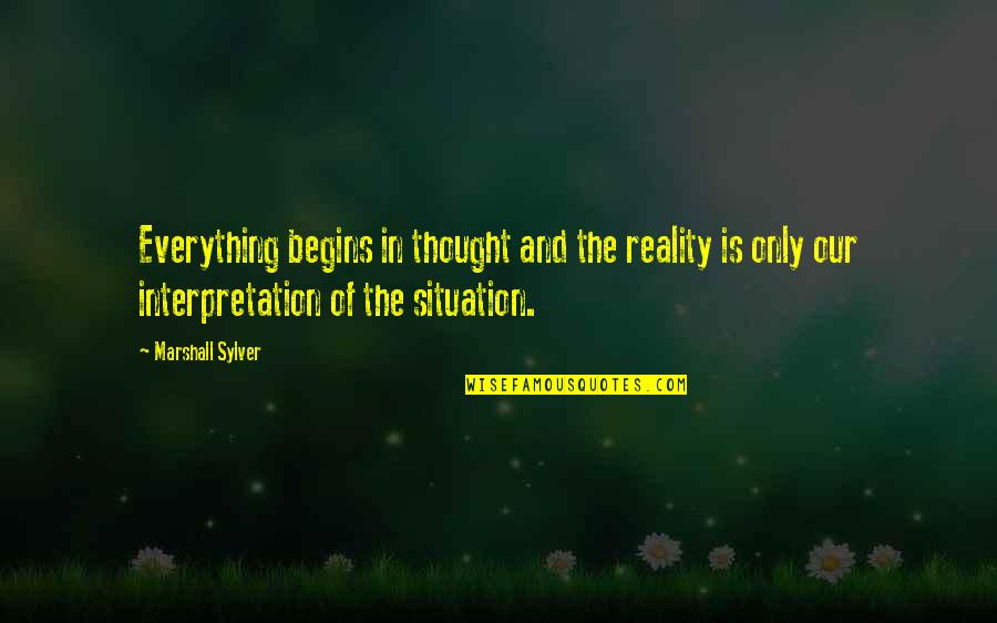 Bothering Someone Quotes By Marshall Sylver: Everything begins in thought and the reality is