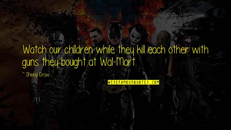 Bothering Someone Quotes By Sheryl Crow: Watch our children while they kill each other