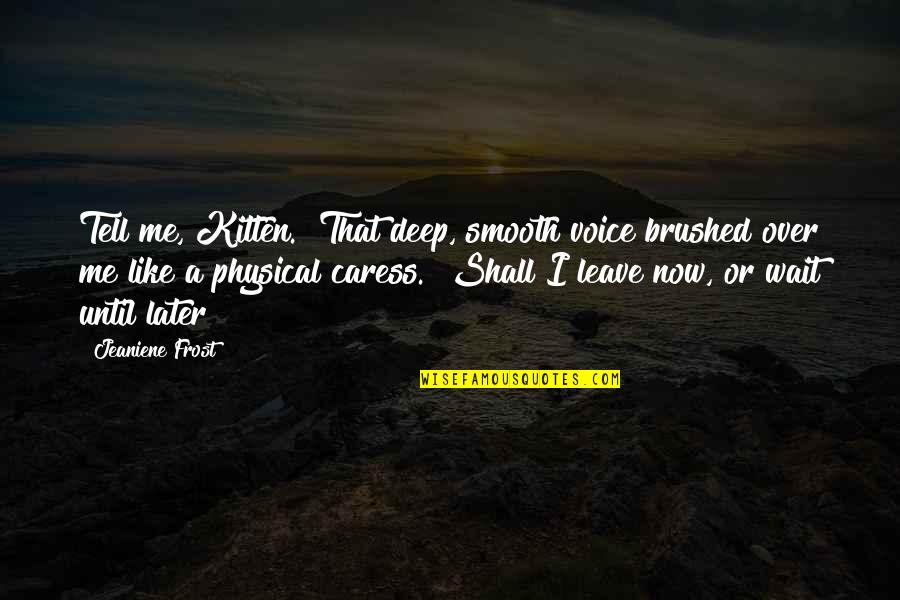 Bothersome Quotes By Jeaniene Frost: Tell me, Kitten." That deep, smooth voice brushed Bothersome Quotes By Jeaniene Frost: Tell me, Kitten." That deep, smooth voice brushed