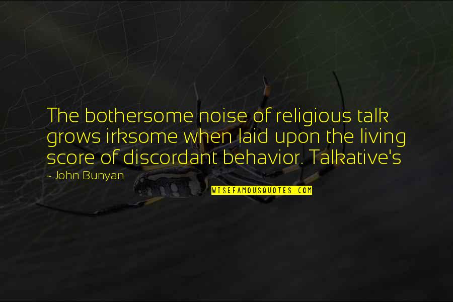 Bothersome Quotes By John Bunyan: The bothersome noise of religious talk grows irksome