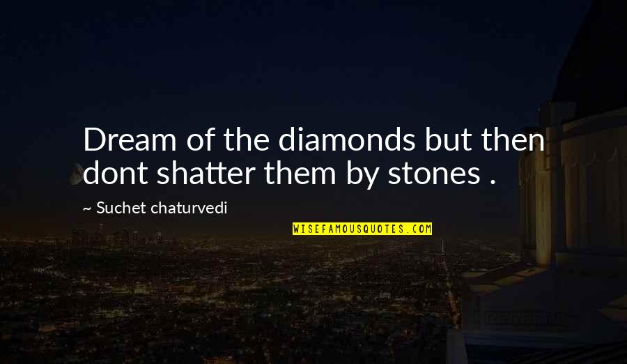 Bothersome Quotes By Suchet Chaturvedi: Dream of the diamonds but then dont shatter