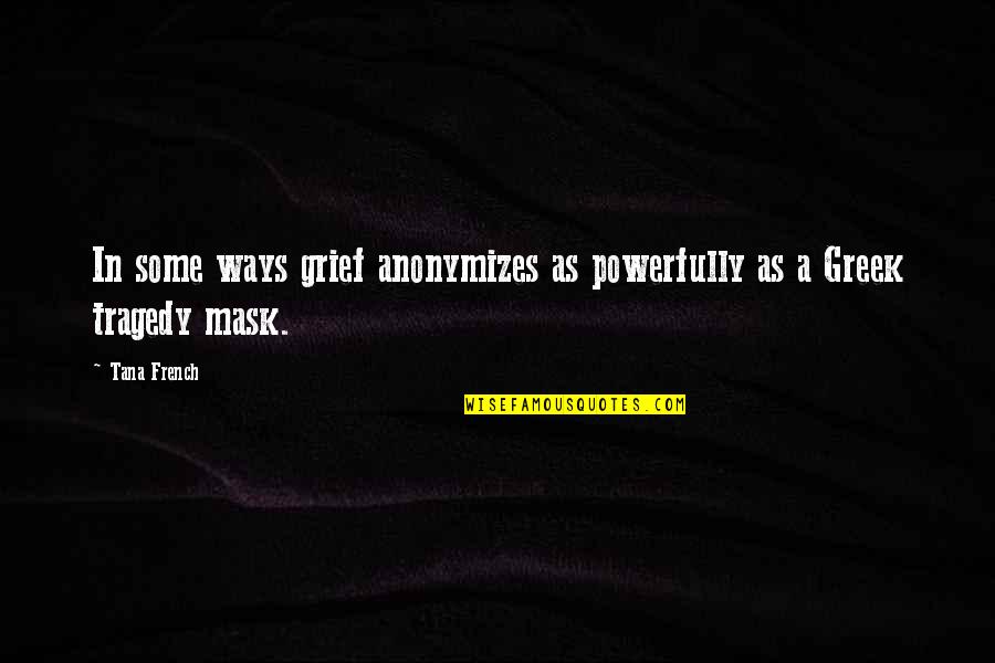 Bothforms Quotes By Tana French: In some ways grief anonymizes as powerfully as