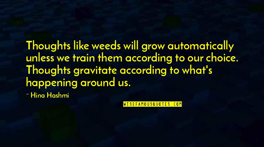 Bothmer Hall Quotes By Hina Hashmi: Thoughts like weeds will grow automatically unless we