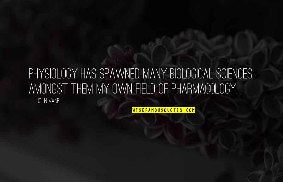 Botiller Mansion Quotes By John Vane: Physiology has spawned many biological sciences, amongst them Botiller Mansion Quotes By John Vane: Physiology has spawned many biological sciences, amongst them