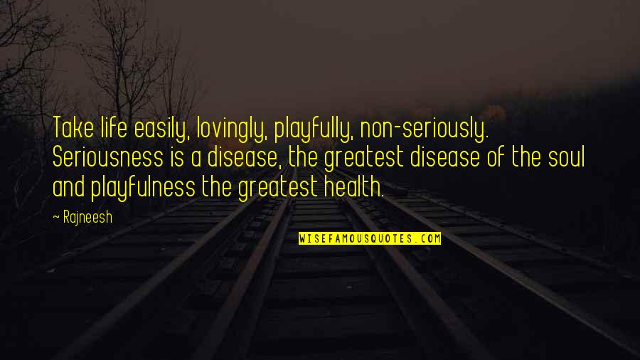 Botin Restaurant Quotes By Rajneesh: Take life easily, lovingly, playfully, non-seriously. Seriousness is Botin Restaurant Quotes By Rajneesh: Take life easily, lovingly, playfully, non-seriously. Seriousness is