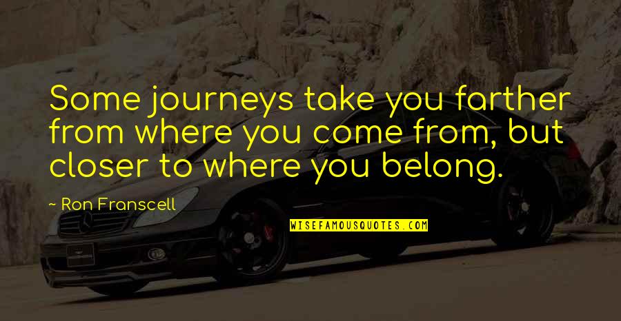 Botin Restaurant Quotes By Ron Franscell: Some journeys take you farther from where you Botin Restaurant Quotes By Ron Franscell: Some journeys take you farther from where you