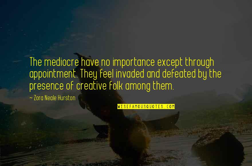 Botin Restaurant Quotes By Zora Neale Hurston: The mediocre have no importance except through appointment. Botin Restaurant Quotes By Zora Neale Hurston: The mediocre have no importance except through appointment.
