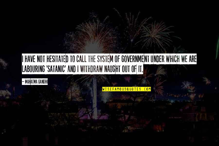 Botinas Oliveira Quotes By Mahatma Gandhi: I have not hesitated to call the system