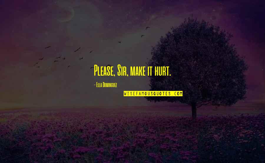 Botiquin De Emergencia Quotes By Ella Dominguez: Please, Sir, make it hurt. Botiquin De Emergencia Quotes By Ella Dominguez: Please, Sir, make it hurt.