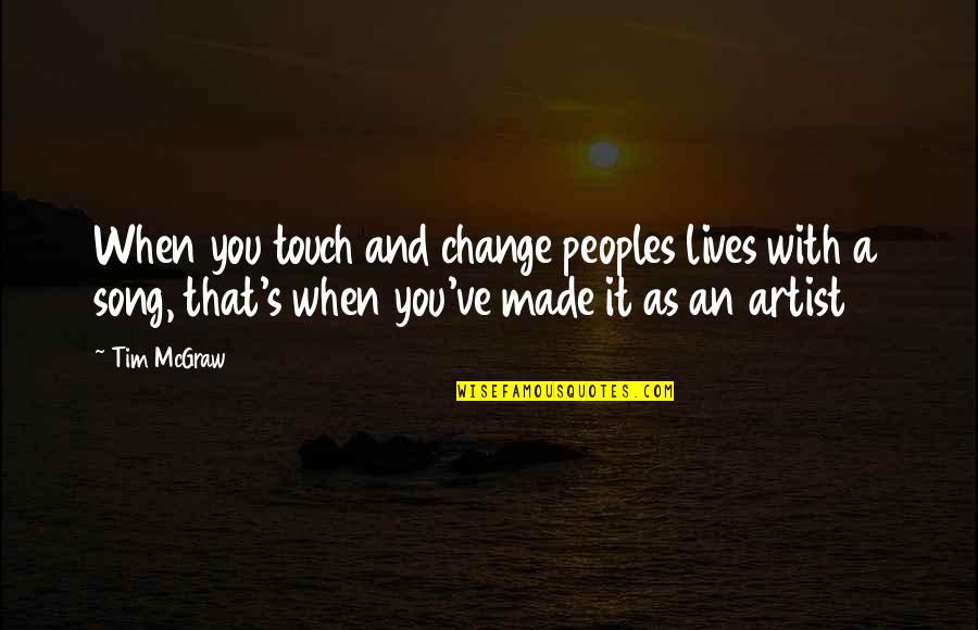 Botiquin De Emergencia Quotes By Tim McGraw: When you touch and change peoples lives with