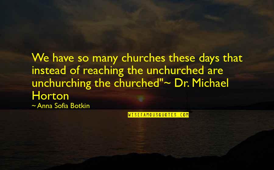 Botkin Quotes By Anna Sofia Botkin: We have so many churches these days that