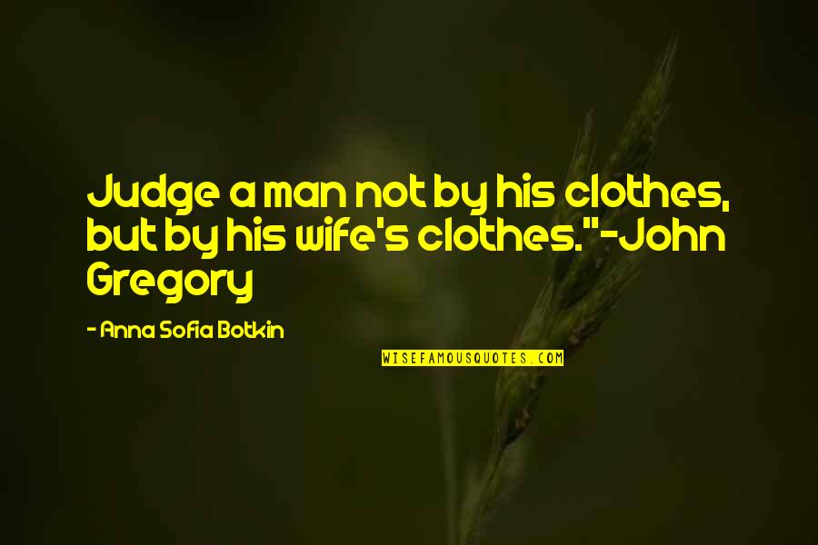 Botkin Quotes By Anna Sofia Botkin: Judge a man not by his clothes, but