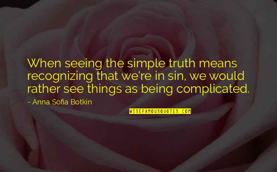 Botkin Quotes By Anna Sofia Botkin: When seeing the simple truth means recognizing that