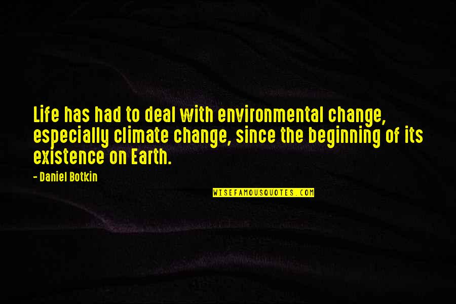 Botkin Quotes By Daniel Botkin: Life has had to deal with environmental change,