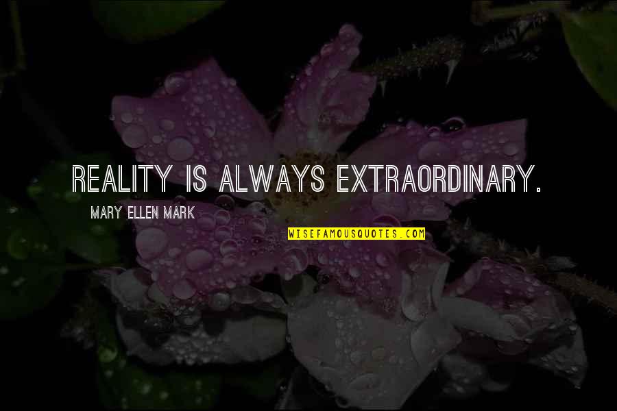 Botom Quotes By Mary Ellen Mark: Reality is always extraordinary.