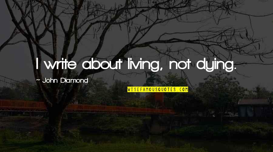 Botonakis Tours Quotes By John Diamond: I write about living, not dying.