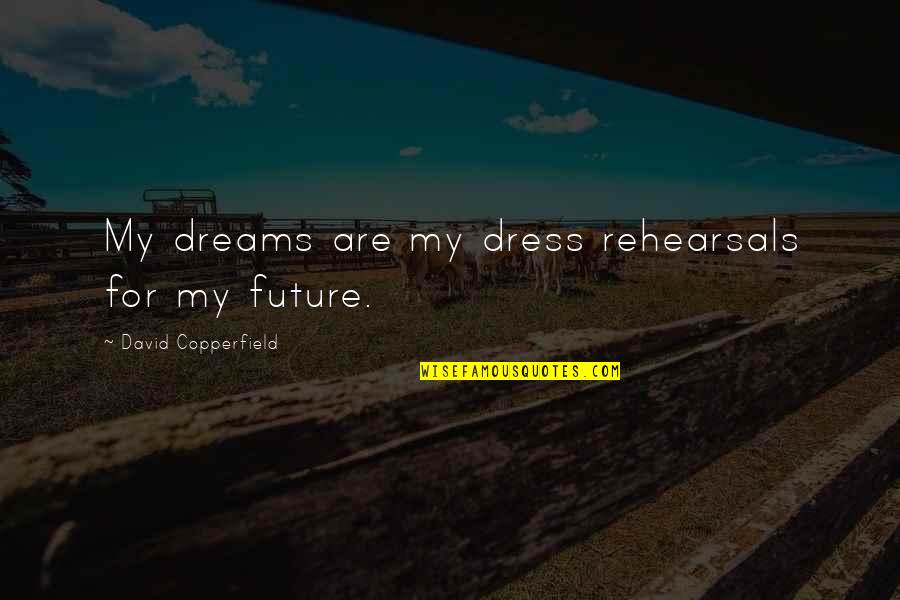 Bototm Quotes By David Copperfield: My dreams are my dress rehearsals for my