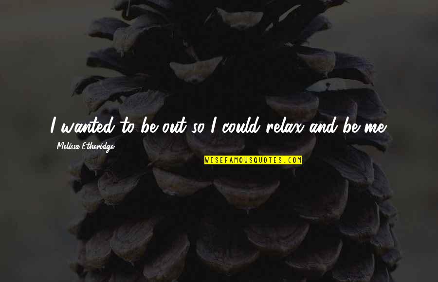 Botsen In Het Quotes By Melissa Etheridge: I wanted to be out so I could