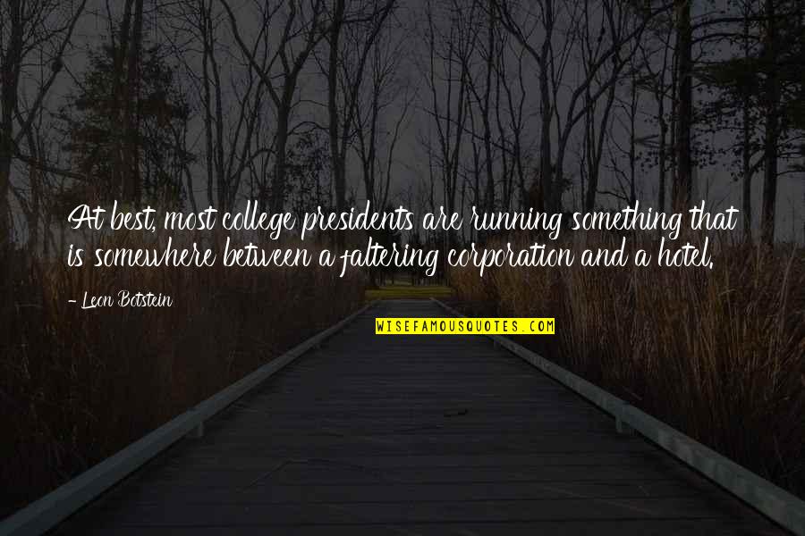 Botstein Leon Quotes By Leon Botstein: At best, most college presidents are running something Botstein Leon Quotes By Leon Botstein: At best, most college presidents are running something