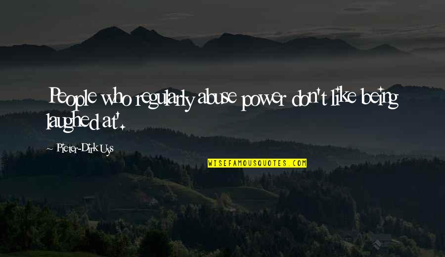 Botswanas Artefacts Quotes By Pieter-Dirk Uys: People who regularly abuse power don't like being Botswanas Artefacts Quotes By Pieter-Dirk Uys: People who regularly abuse power don't like being