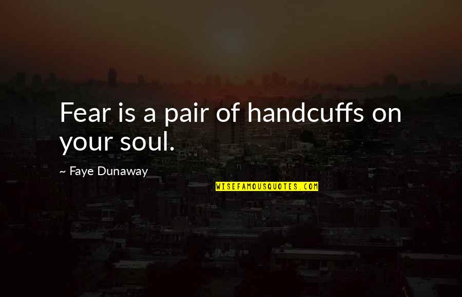 Botswanas Democracy Quotes By Faye Dunaway: Fear is a pair of handcuffs on your Botswanas Democracy Quotes By Faye Dunaway: Fear is a pair of handcuffs on your