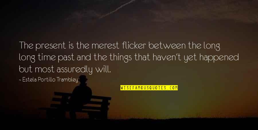 Bott Boi Quotes By Estela Portillo Trambley: The present is the merest flicker between the Bott Boi Quotes By Estela Portillo Trambley: The present is the merest flicker between the