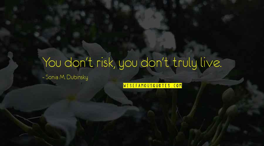 Botta Watches Quotes By Sonia M. Dubinsky: You don't risk, you don't truly live.