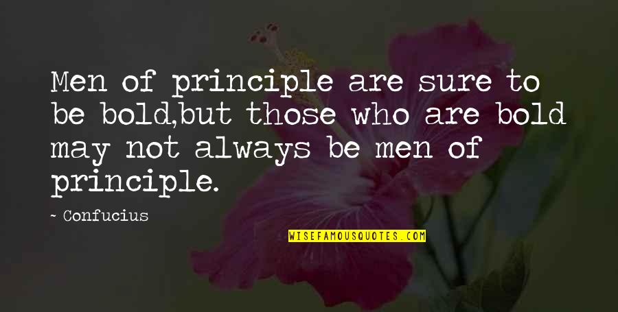 Bottaro Memorials Quotes By Confucius: Men of principle are sure to be bold,but