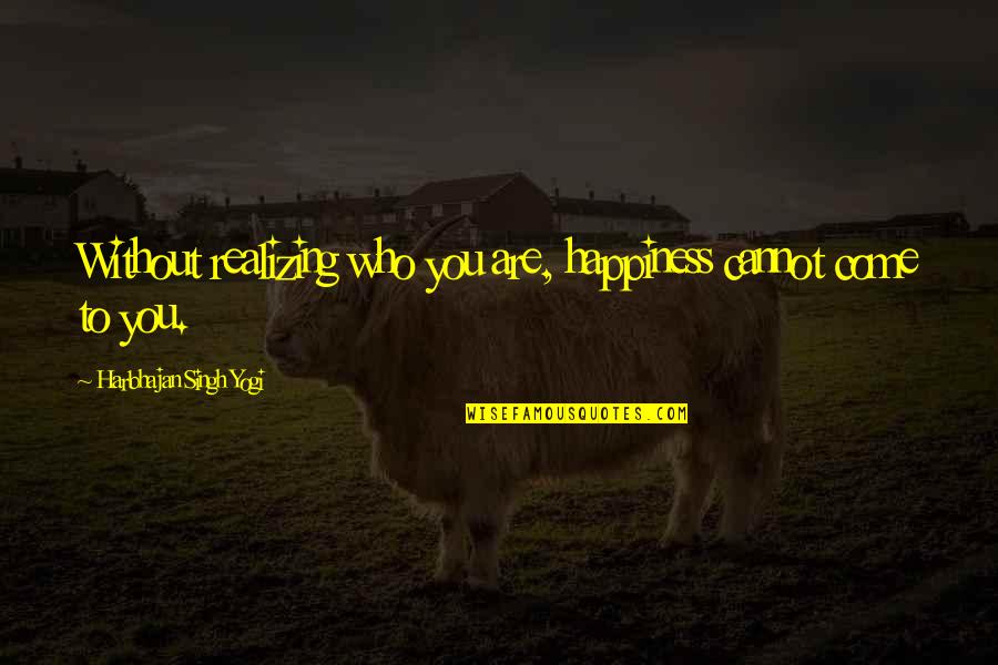 Bottaro Tuscany Quotes By Harbhajan Singh Yogi: Without realizing who you are, happiness cannot come Bottaro Tuscany Quotes By Harbhajan Singh Yogi: Without realizing who you are, happiness cannot come