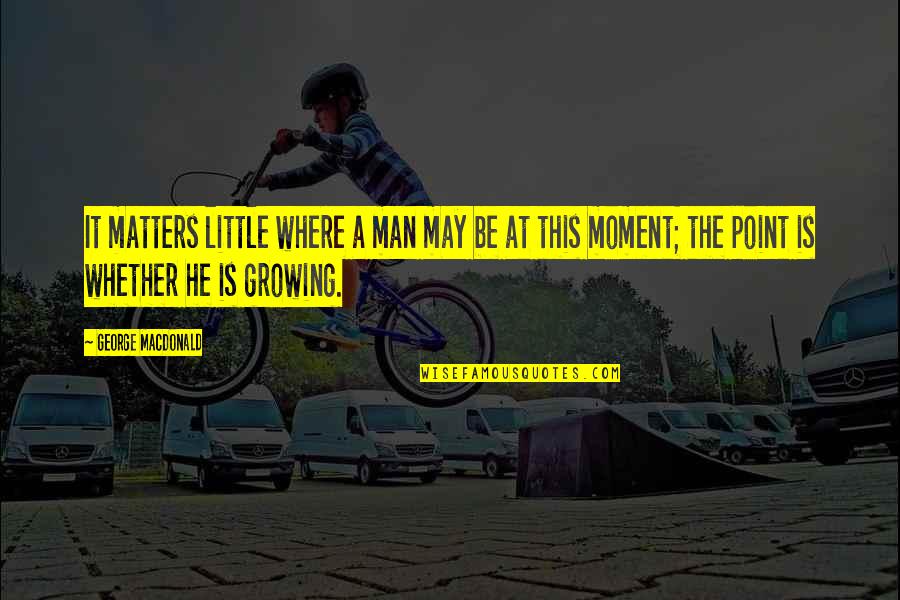 Bottaro Wine Quotes By George MacDonald: It matters little where a man may be