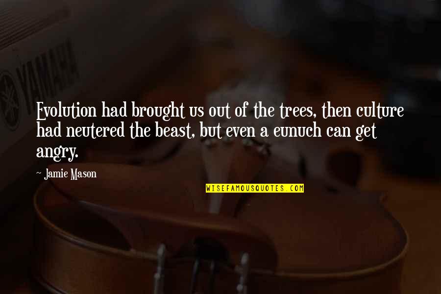 Botteghe Quotes By Jamie Mason: Evolution had brought us out of the trees,