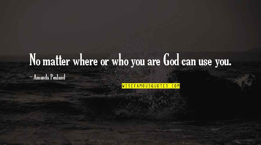 Bottelsen Great Quotes By Amanda Penland: No matter where or who you are God
