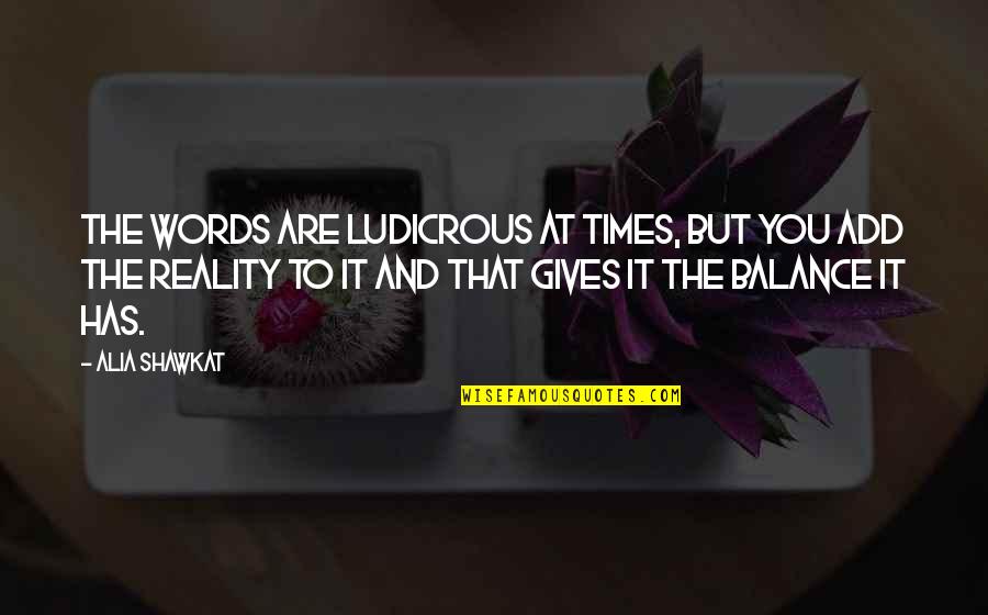Bottelsen Hammer Quotes By Alia Shawkat: The words are ludicrous at times, but you Bottelsen Hammer Quotes By Alia Shawkat: The words are ludicrous at times, but you
