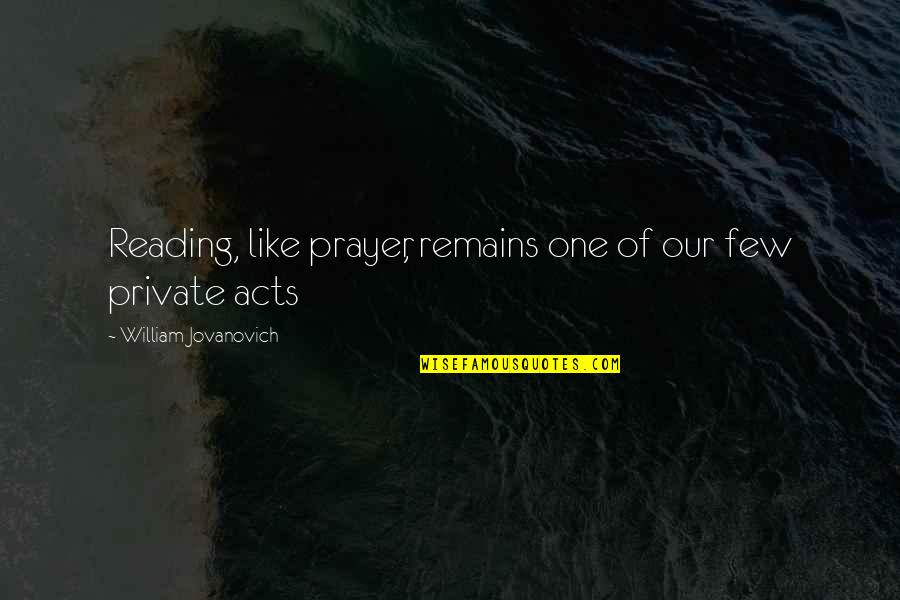 Bottema Bmx Quotes By William Jovanovich: Reading, like prayer, remains one of our few