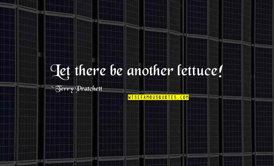 Botten Rentals Quotes By Terry Pratchett: Let there be another lettuce!