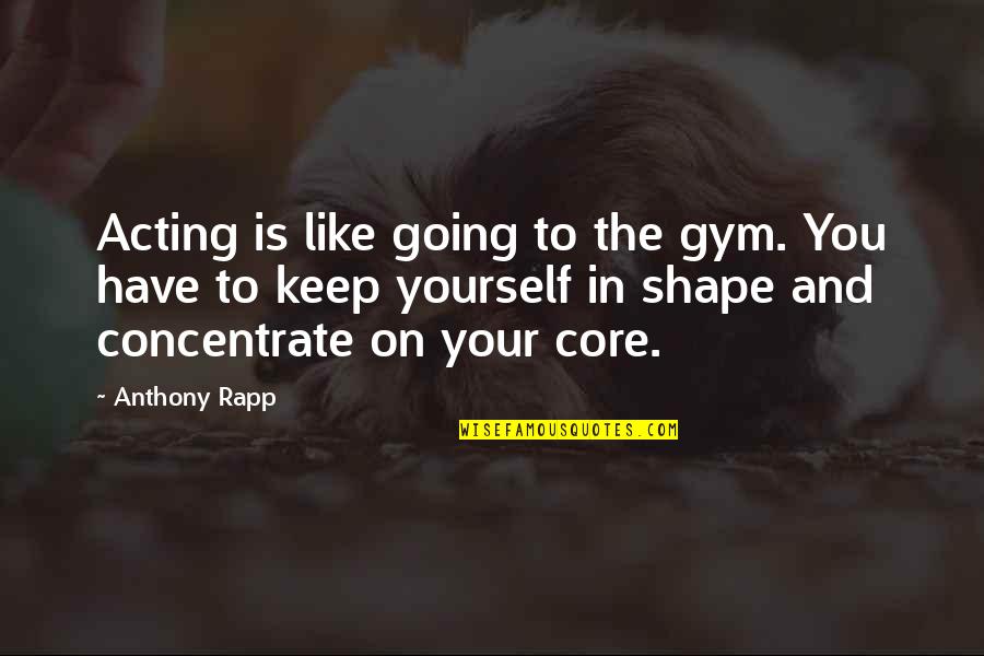 Bottenfield Bill Quotes By Anthony Rapp: Acting is like going to the gym. You