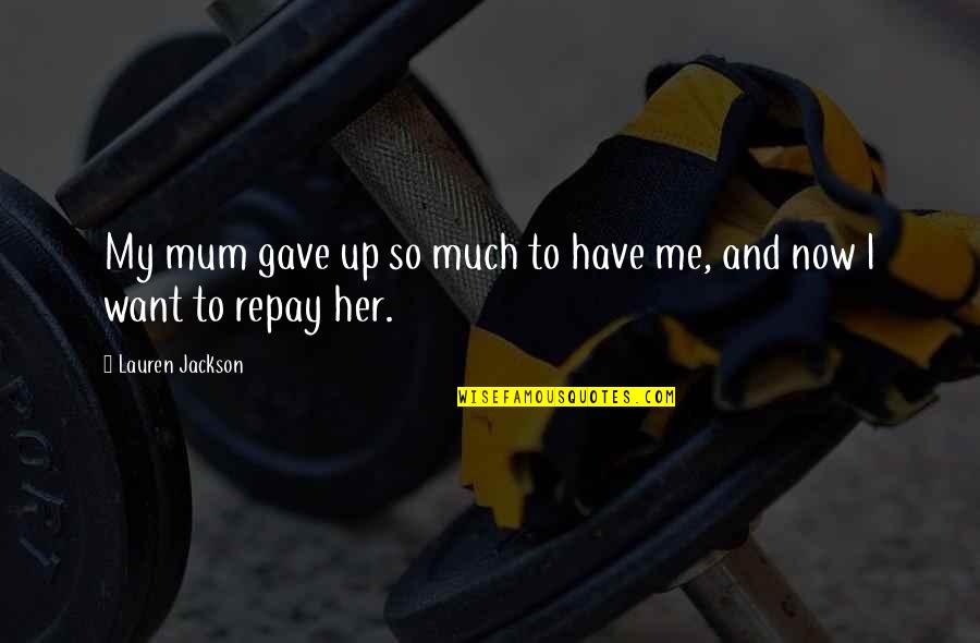Bottenfield Bill Quotes By Lauren Jackson: My mum gave up so much to have