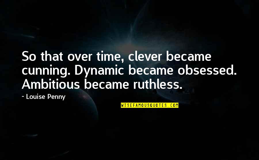 Bottenfield Bill Quotes By Louise Penny: So that over time, clever became cunning. Dynamic
