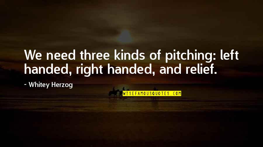 Bottenfield Construction Quotes By Whitey Herzog: We need three kinds of pitching: left handed,