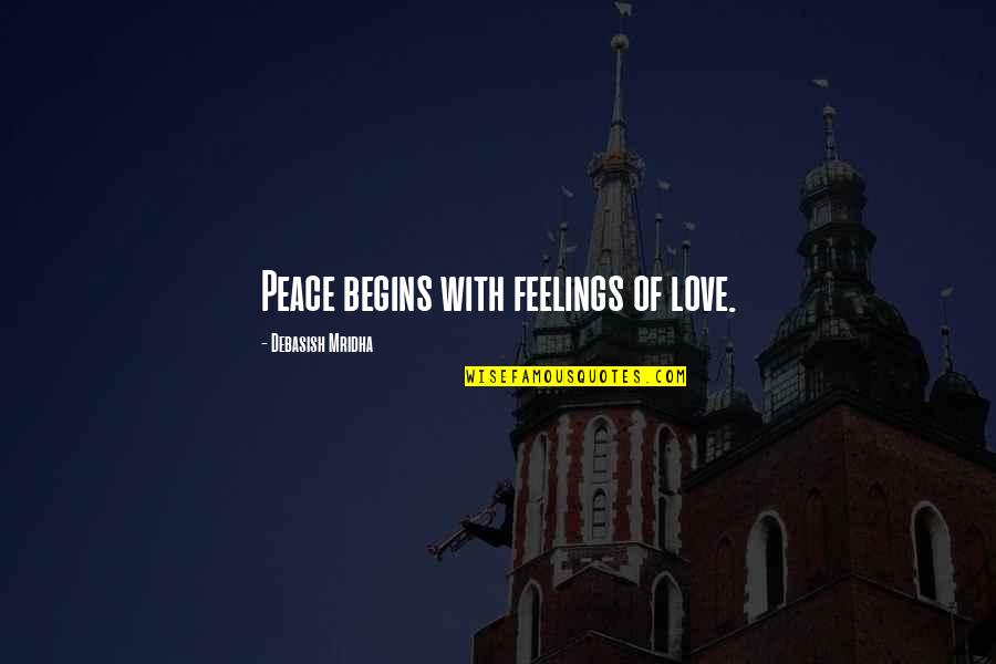 Bottenfield School Quotes By Debasish Mridha: Peace begins with feelings of love. Bottenfield School Quotes By Debasish Mridha: Peace begins with feelings of love.