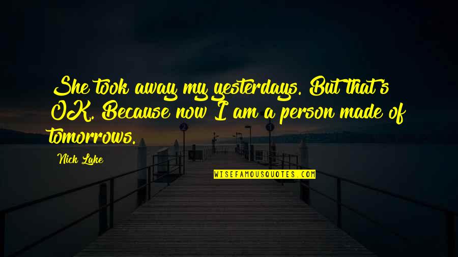 Botteni Quotes By Nick Lake: She took away my yesterdays. But that's OK. Botteni Quotes By Nick Lake: She took away my yesterdays. But that's OK.