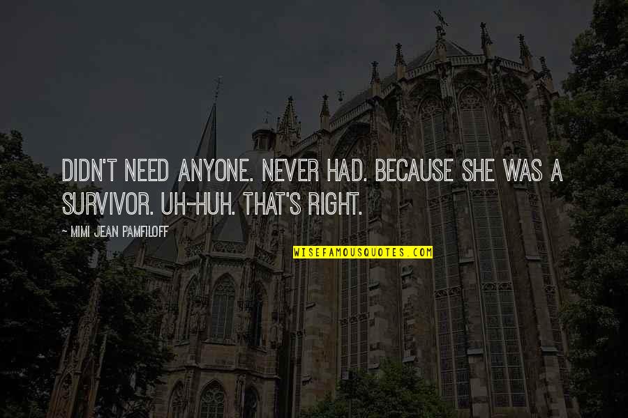 Botteri Inviata Quotes By Mimi Jean Pamfiloff: Didn't need anyone. Never had. Because she was Botteri Inviata Quotes By Mimi Jean Pamfiloff: Didn't need anyone. Never had. Because she was