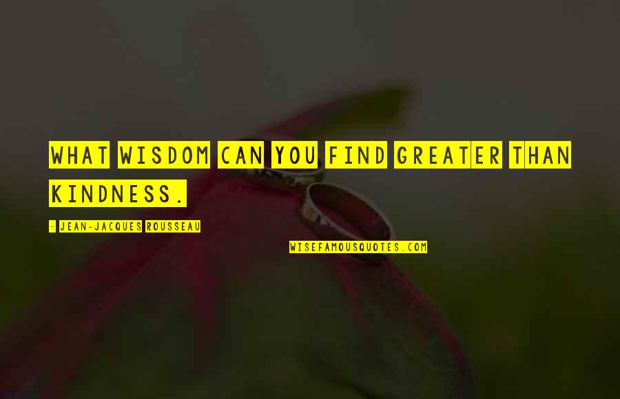 Bottero Wine Quotes By Jean-Jacques Rousseau: What wisdom can you find greater than kindness.
