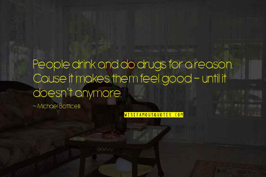 Botticelli Quotes By Michael Botticelli: People drink and do drugs for a reason.