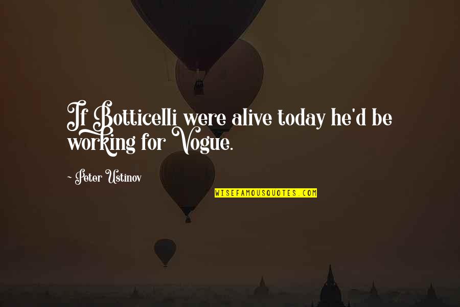 Botticelli Quotes By Peter Ustinov: If Botticelli were alive today he'd be working